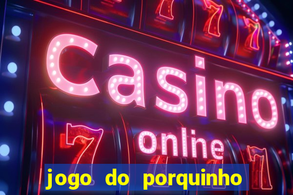 jogo do porquinho para ganhar dinheiro